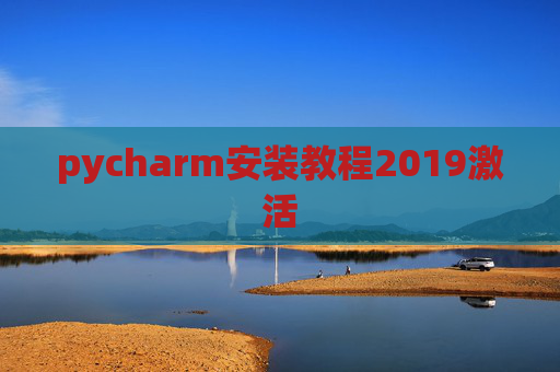 pycharm安装教程2019激活 pycharm安装教程2019激活